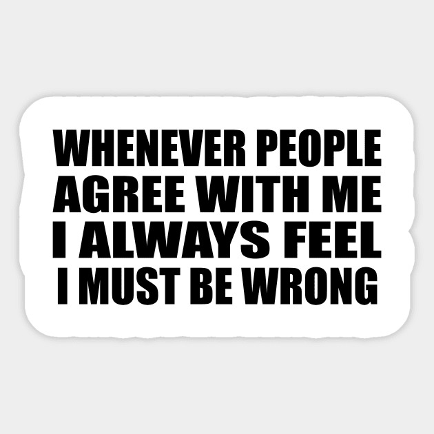 Whenever people agree with me I always feel I must be wrong Sticker by It'sMyTime